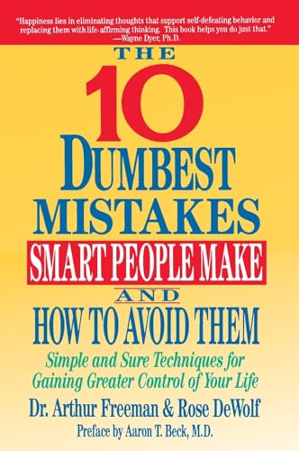 The 10 Dumbest Mistakes Smart People Make and How to Avoid: Simple and Sure Techniques for Gaining Greater Control of Your Life