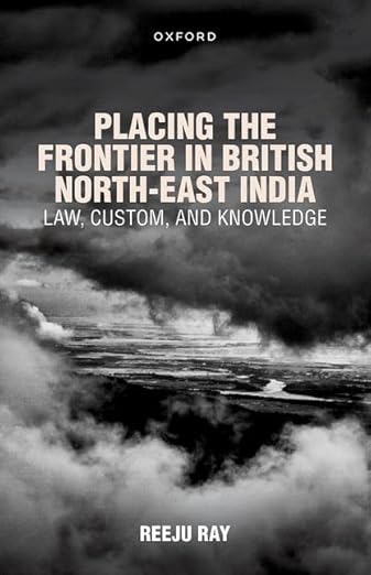 Placing The Frontier In British North-East India: Law, Custom, AND Knowledge