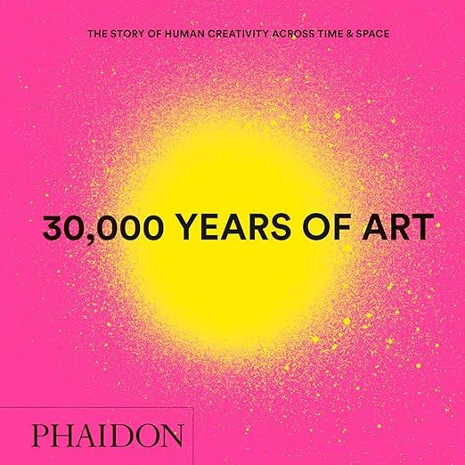 30,000 Years of Art, New Edition, Mini Format: The Story of Human Creativity Across Time & Space