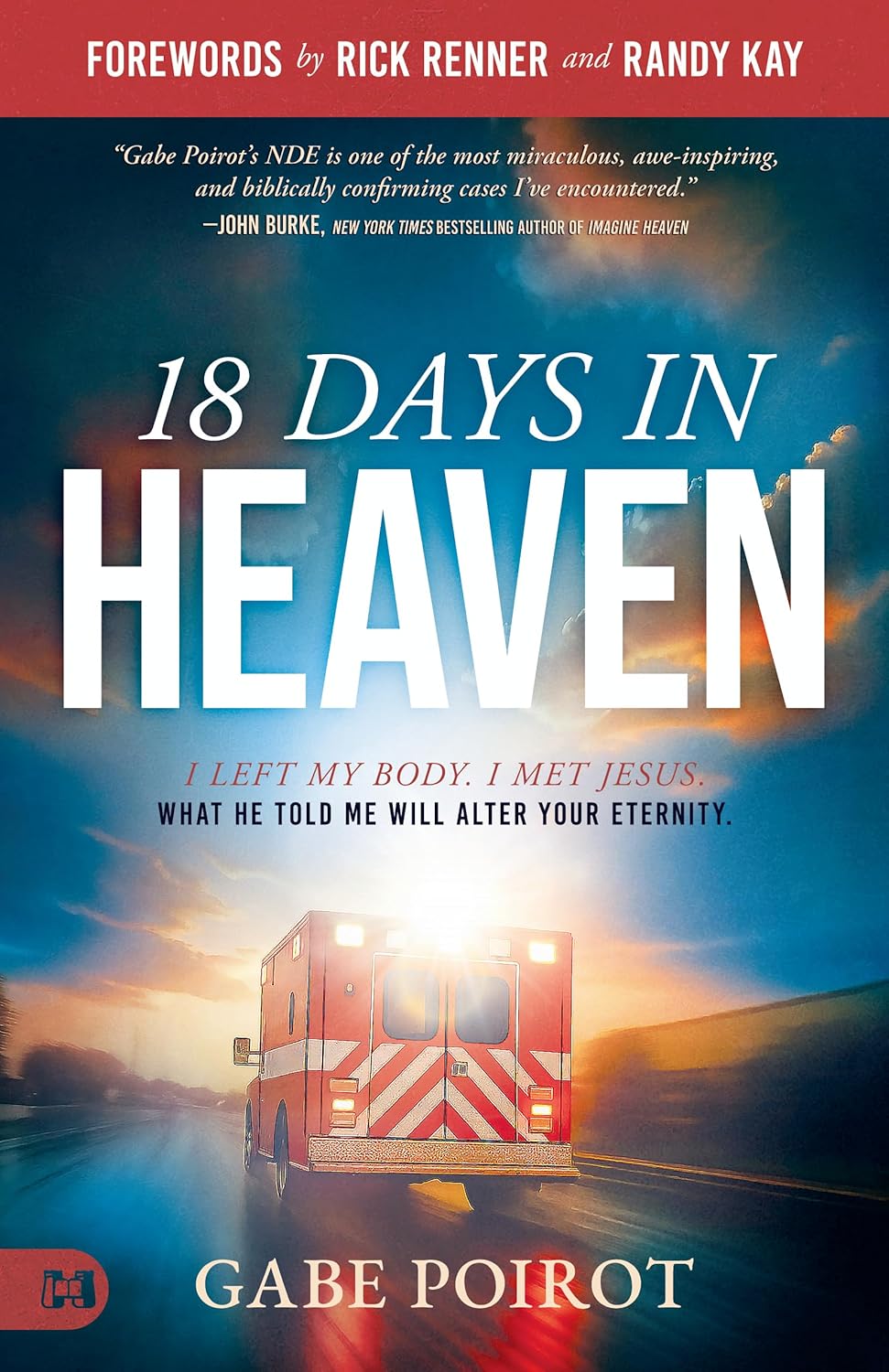 18 Days in Heaven: I Left My Body. I Met Jesus. What He Told Me Will Alter Your Eternity