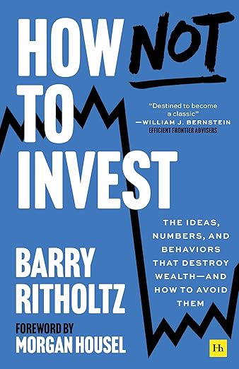 How Not to Invest: The Ideas, Numbers, and Advice That Destroy Wealth - and How to Avoid Them