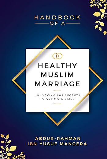 Handbook Of A Healthy Muslim Marriage: Unlocking The Secrets To Ultimate Bliss