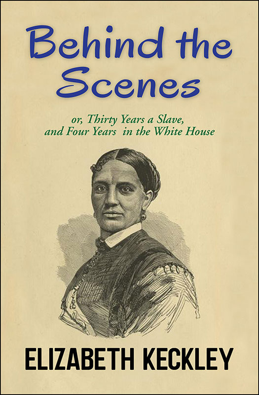 Behind the Scenes, or, Thirty Years a Slave, And Four Years in the White House