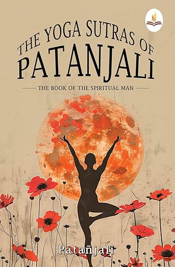 The Yoga Sutras of Patanjali: The Book of the Spiritual Man
