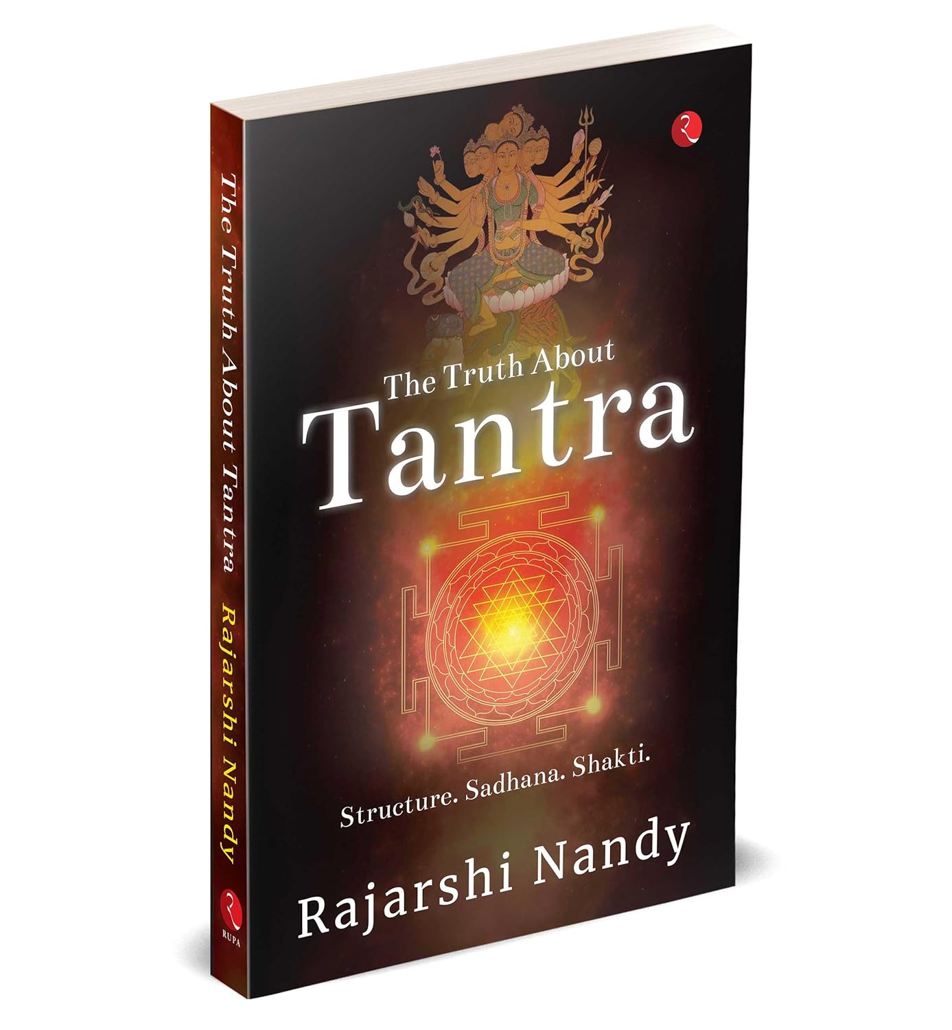 The Truth About Tantra: Structure. Sadhana. Shakti