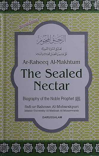 The Sealed Nectar (Ar Raheeq Al Makhtoom) [This Book Was Awarded First Prize by The Muslim World League at worldwide Competition on the Biography of the Prophet Mohammad ﷺ ]
